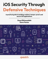 iOS Security Through Defensive Techniques: A practical guide to building resilient, tamper-proof, and secure iOS applications 1806383179 Book Cover