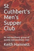 St Cuthbert's Men's Supper Club: An extraordinary group of quietly extraordinary men B08S2QQ7GX Book Cover