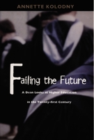 Failing the Future: A Dean Looks at Higher Education in the Twenty-first Century 0822324709 Book Cover