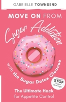 Move on From Sugar Addiction With the Sugar Detox Cleanse: Stop Sugar Cravings: The Ultimate Hack for Appetite Control 1989971024 Book Cover