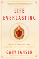 Life Everlasting: Catholic Devotions and Mysteries for the Everyday Seeker 0399162224 Book Cover