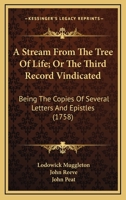 A Stream From The Tree Of Life; Or The Third Record Vindicated: Being The Copies Of Several Letters And Epistles (1758) 0548584192 Book Cover