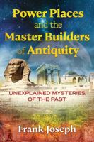 Power Places and the Master Builders of Antiquity: Unexplained Mysteries of the Past 1591433134 Book Cover