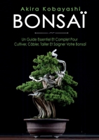 Bonsaï: Un Guide Essentiel et Complet Pour Cultiver, Câbler, Tailler et Soigner Votre Bonsaï 2322108650 Book Cover