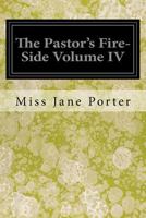 The Pastor's Fire-Side; A Novel Volume 4 1546575189 Book Cover