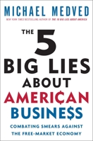 The 5 Big Lies About American Business: Combating Smears Against the Free-Market Economy 0307464946 Book Cover