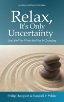 Relax, It's Only Uncertainty: Lead the Way When the Way is Changing 0578713535 Book Cover