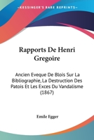 Rapports De Henri Gregoire: Ancien Eveque De Blois Sur La Bibliographie, La Destruction Des Patois Et Les Exces Du Vandalisme (1867) 1168059267 Book Cover