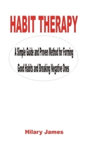 HABIT THERAPY: A Simple Guide and Proven Method for Forming Good Habits and Breaking Negative Ones B0B92KGW4J Book Cover