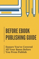 Before Ebook Publishing Guide: Ensure You've Covered All Your Bases Before You Press Publish: Publishing Small Ebooks B09BGKJ3BB Book Cover