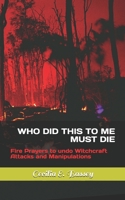 Who Did This to Me Must Die: Fire Prayers to undo Witchcraft Attacks and Manipulations B08WK2HCST Book Cover