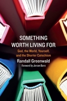 Something Worth Living for: God, the World, Yourself, and the Shorter Catechism 1527105881 Book Cover