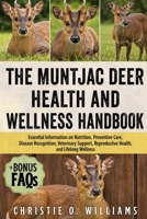 The Muntjac Deer Health and Wellness Handbook: Essential Information on Nutrition, Preventive Care, Disease Recognition, Veterinary Support, Reproduct B0H92FZD4W Book Cover