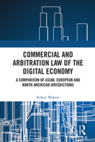 Commercial and Arbitration Law of the Digital Economy: A Comparison of Asian, European and North American Jurisdictions 1032443286 Book Cover