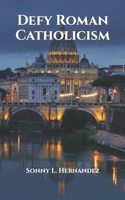 Defy Roman Catholicism B0B6XX8FX8 Book Cover