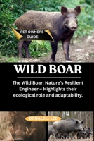 WILD BOAR: The Wild Boar: Nature’s Resilient Engineer – Highlights their ecological role and adaptability. B0FMY6VL9S Book Cover