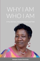 Why I Am Who I Am: A True-Life Story, Full of Adventures and Trials 1387711849 Book Cover