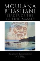 Moulana Bhashani Leader of the Toiling Masses: Leader of the Toiling Masses 1469137895 Book Cover