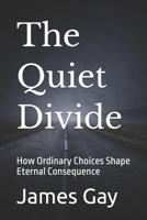 The Quiet Divide: How Ordinary Choices Shape Eternal Consequence B0GHRCV4X8 Book Cover