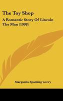 The Toy Shop: A Romantic Story Of Lincoln The Man (1908) 1015374433 Book Cover