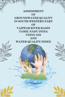 Assessment of Groundwater Quality in South Western Part of Vaippar River Basin 1805254944 Book Cover