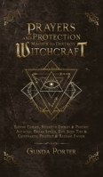 Prayers and Protection Magick to Destroy Witchcraft: Banish Curses, Negative Energy & Psychic Attacks; Break Spells, Evil Soul Ties & Covenants; Protect & Release Favors 1970182601 Book Cover