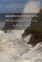 ABANDONED PARENTS: Words of Grief and Loss in Poetric Style: Powerful poems barely constrained 1707627878 Book Cover
