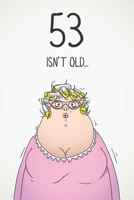 53 Isn't Old...: Funny Women's Sarcastic 53rd Birthday Card 122 Page Journal Gift. First Page Punchline Reads: ...It's Fucking Ancient! 1673919383 Book Cover