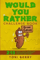 Would You Rather Challenge Book Gross Edition: 215 Wacky, Yucky, Weird and Disgusting Questions for Kids, Teens and Adults 1777180953 Book Cover