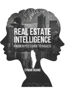 Real Estate Intelligence: A Homebuyer's Guide to Success B0FFNG2NZQ Book Cover