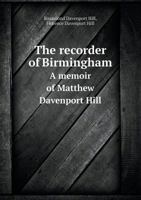 The Recorder of Birmingham a Memoir of Matthew Davenport Hill 5518595336 Book Cover