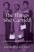 The Things She Carried: A Cultural History of the Purse in America 0197587828 Book Cover