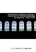 An American Garland, Being a Collection of Ballads Relating to America, 1563-1759 0469918055 Book Cover