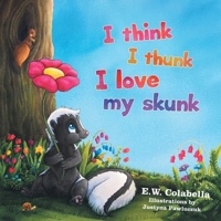 I Think I Thunk I Love My Skunk 148343463X Book Cover