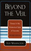 Beyond the Veil: Essays in the Dialectical Style of Socrates 0761827285 Book Cover