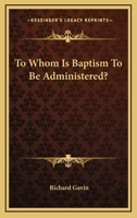 To Whom Is Baptism to Be Administered? 1432641298 Book Cover