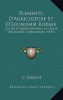 Elements D'Agriculture Et D'Economie Rurale: Ou Petit Questionnaire A L'Usage Des Ecoles Communales (1853) 1160775826 Book Cover