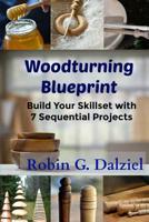 Woodturning Blueprint : Build Your Skillset with 7 Sequential Projects 1973942887 Book Cover