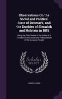 Observations On The Social And Political State Of Denmark, And The Duchies Of Sleswick And Holstein In 1851: Being The Third Series Of The Notes Of A ... And Political State Of The European People... 1241495203 Book Cover