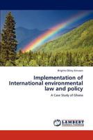 Implementation of International environmental law and policy: A Case Study of Ghana 3845405120 Book Cover