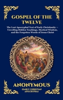 Gospel of the Twelve: The Lost Apocryphal Text of Early Christianity - Unveiling Hidden Teachings, Mystical Wisdom, and the Forgotten Words of Jesus ... Reading) (Library of Alexandria - Esoteric) 1807926052 Book Cover