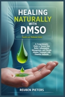 Healing Naturally with DMSO: A Comprehensive Guide to Natural Pain Relief, Inflammation Management, and Chronic Ailment Treatment with Dimethyl Sulfoxide B0DYW81TDF Book Cover