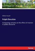 Pulpit Elocution: Comprising Remarks on the Effect of Manner in Public Discourse ... 3337082467 Book Cover