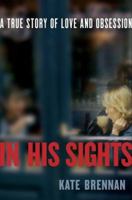 In His Sights: A True Story of Love and Obsession 0061451606 Book Cover