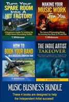 Music Business Bundle: Turn Your Spare Room Into a Hit Factory, Making Your Music Work for You, How to Book Your Band on a Successful European Tour, the Indie Artist Takeover 1533062412 Book Cover