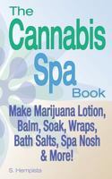 The Cannabis Spa Book: Make Marijuana Lotion, Balm, Soak, Wraps, Bath Salts, Spa Nosh & More! 0615896529 Book Cover