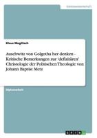 Auschwitz von Golgotha her denken - Kritische Bemerkungen zur 'defizit�ren' Christologie der Politischen Theologie von Johann Baptist Metz 3638703231 Book Cover