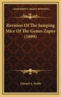 Revision Of The Jumping Mice Of The Genus Zapus (1899) 0548615268 Book Cover