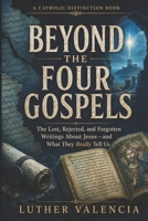 Beyond the Four Gospels: The Lost, Rejected, and Forgotten Writings About Jesus: What They Really Tell Us (The Catholic Distinction) B0HH3RV1HR Book Cover