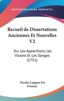 Recueil de Dissertations Anciennes Et Nouvelles V2: Sur Les Apparitions, Les Visions Et Les Songes (1751) 1120023386 Book Cover